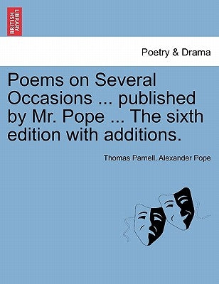 Poems on Several Occasions ... Published by Mr. Pope ... the Sixth Edition with Additions. by Parnell, Thomas