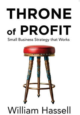 Throne of Profit: Small Business Strategy that Works by Hassell, William