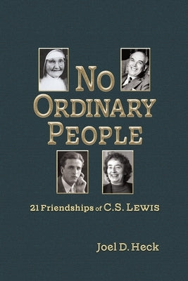 No Ordinary People: Twenty-One Friendships of C.S. Lewis by Heck, Joel