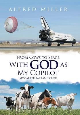 From Cows to Space with God as My Copilot: My Career and Family Life by Miller, Alfred