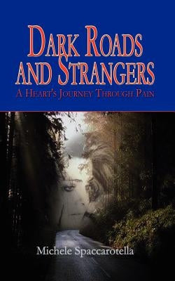 Dark Roads and Strangers: A Heart's Journey Through Pain by Spaccarotella, Michele