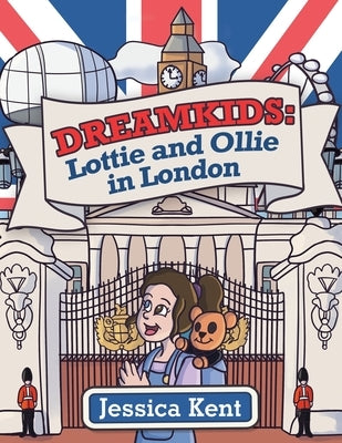 Dreamkids: Lottie and Ollie in London by Kent, Jessica