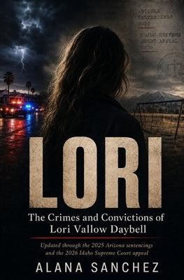 Lori: The Crimes and Convictions of Lori Vallow Daybell by Sanchez, Alana