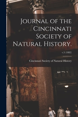 Journal of the Cincinnati Society of Natural History.; v.5 (1882) by Cincinnati Society of Natural History