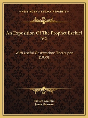 An Exposition Of The Prophet Ezekiel V2: With Useful Observations Thereupon (1839) by Greenhill, William