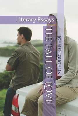 The Fall of Love: Literary Essays by O'Loughlin, John James