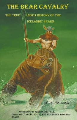 The Bear Cavalry, A True (Not!) History of the Icelandic Bears by Valdron, D. G.