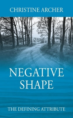 Negative Shape: The Defining Attribute by Archer, Christine