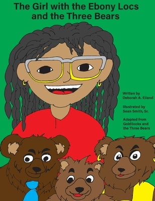 The Girl with the Ebony Locs and the Three Bears by Eiland, Deborah a.