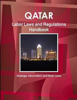 Qatar Labor Laws and Regulations Handbook - Strategic Information and Basic Laws by Ibp, Inc