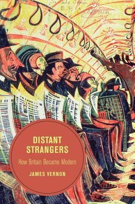 Distant Strangers: How Britain Became Modernvolume 9 by Vernon, James