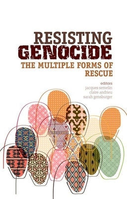 Resisting Genocide: The Multiple Forms of Rescue by Semelin, Jacques