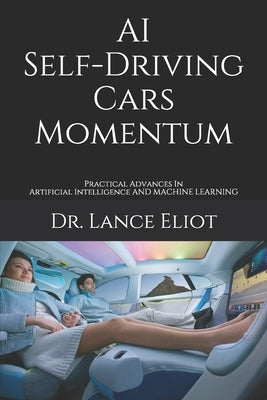 AI Self-Driving Cars Momentum: Practical Advances In Artificial Intelligence by Eliot, Lance
