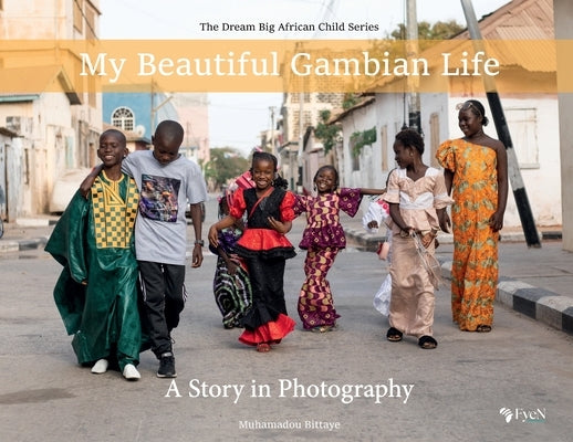 My Beautiful Gambian Life: A Story in Photography: A Story in Photography by Bittaye, Muhamadou