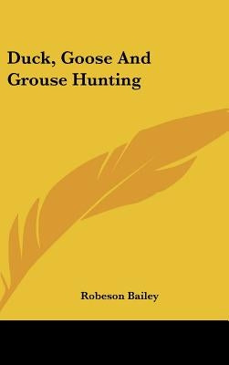 Duck, Goose And Grouse Hunting by Bailey, Robeson