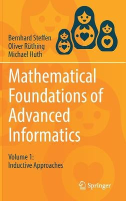 Mathematical Foundations of Advanced Informatics: Volume 1: Inductive Approaches by Steffen, Bernhard