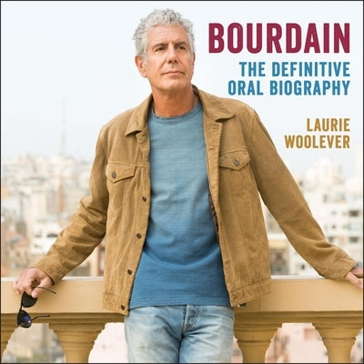 Bourdain: The Definitive Oral Biography by Woolever, Laurie
