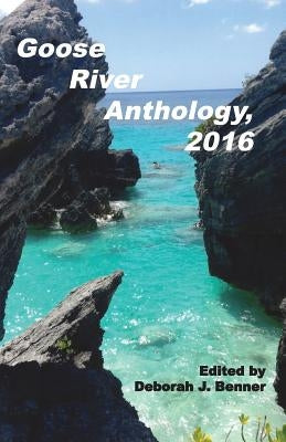 Goose River Anthology, 2016 by Benner, Deborah J.