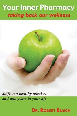Your Inner Pharmacy: Taking Back Our Wellness by Blaich, Robert