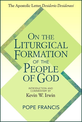 On the Liturgical Formation of the People of God: The Apostolic Letter Desiderio Desideravi by Francis, Pope
