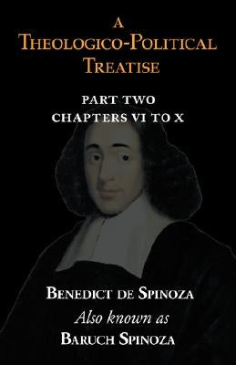 A Theologico-Political Treatise Part II (Chapters VI to X) by Spinoza, Benedict De