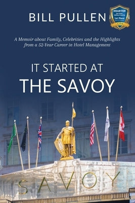 It Started at The Savoy: A memoir about family, celebrities and the highlights from a a 52-year career in hotel management by Pullen, Bill