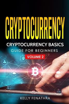 Cryptocurrency: Cryptocurrency Basics Guide for Beginners by Fenathra, Kelly