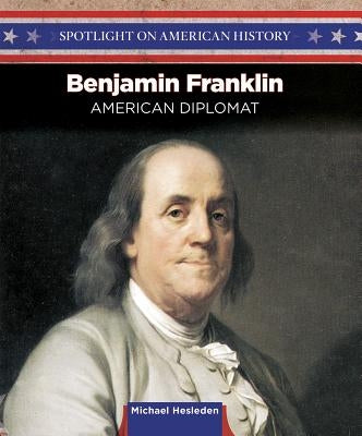 Benjamin Franklin: Writer, Inventor, and Diplomat by Hesleden, Michael