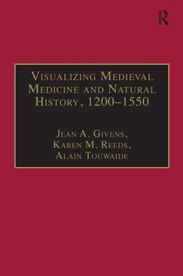 Visualizing Medieval Medicine and Natural History, 1200-1550 by Givens, Jean A.