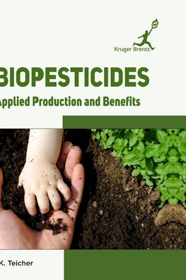 Biopesticides: Applied Production and Benefits by Teicher, J. K.