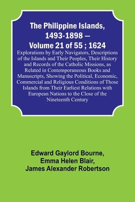 The Philippine Islands, 1493-1898 - Volume 21 of 55; 1624; Explorations by Early Navigators, Descriptions of the Islands and Their Peoples, Their Hist by Bourne, Edward Gaylord