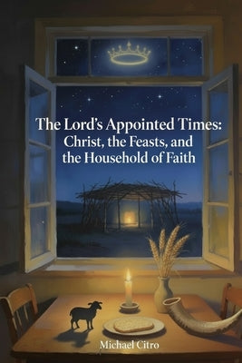 The Lord's Appointed Times: Christ, the Feasts, and the Household of Faith by Citro, Michael