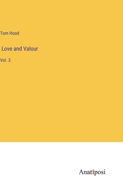 Love and Valour: Vol. 3 by Hood, Tom