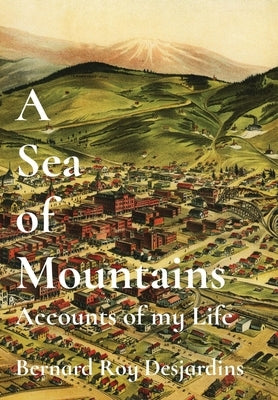 A Sea of Mountains: Accounts of my Life by Desjardins, Bernard R.