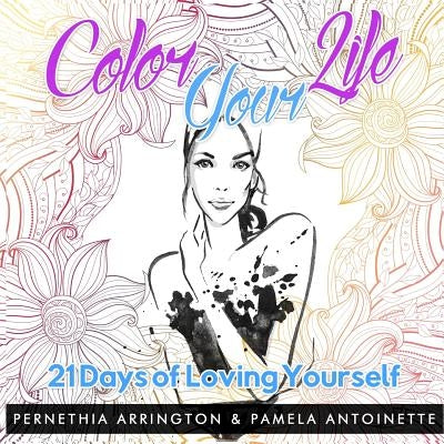 Color Your Life: 21 Days of Loving Yourself by Arrington, Pernethia