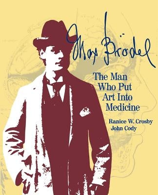 Max Brödel: The Man Who Put Art Into Medicine by Crosby, Ranice W.