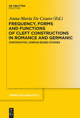 Frequency, Forms and Functions of Cleft Constructions in Romance and Germanic: Contrastive, Corpus-Based Studies by de Cesare, Anna-Maria