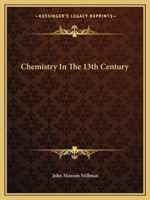 Chemistry In The 13th Century by Stillman, John Maxson
