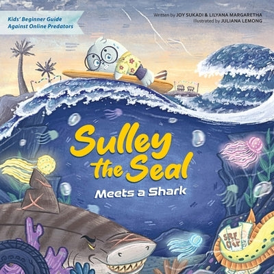 Sulley the Seal Meets a Shark: Kids' beginner guide against online predators by Sukadi, Joy