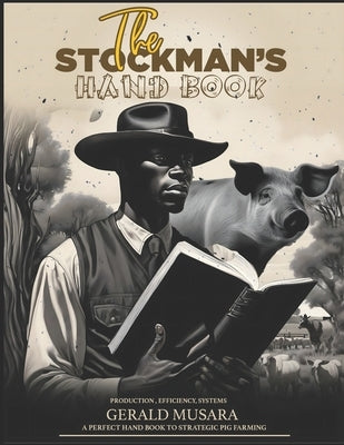 The Stockman's Handbook: The Comprehensive Guide to Strategic Pig Farming by Musara, Gerald Takudzwa