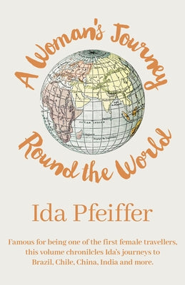 A Woman's Journey Round the World by Pfeiffer, Ida