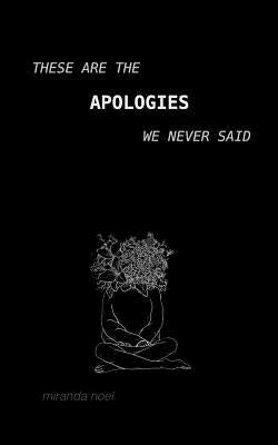 These Are the Apologies We Never Said by Noel, Miranda