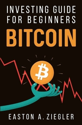 Bitcoin: Investing Guide for Beginners by Ziegler, Easton A.