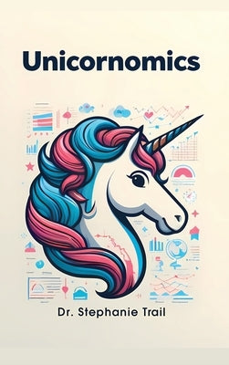 Unicornomics (Hardcover Edition) by Trail, Stephanie