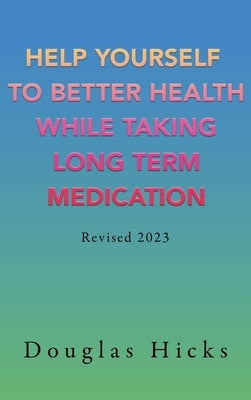 Help Yourself to Better Health While Taking Long Term Medication by Hicks, Douglas