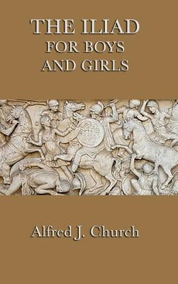 The Iliad for Boys and Girls by Church, Alfred J.
