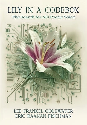 Lily in a Codebox: The Search for AI's Poetic Voice by Frankel-Goldwater, Lee