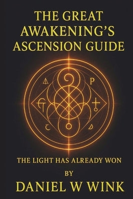 The Great Awakening's Ascension Guide: The Light Has Already Won by Wink, Daniel
