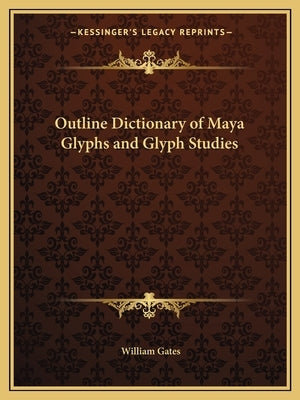 Outline Dictionary of Maya Glyphs and Glyph Studies by Gates, William