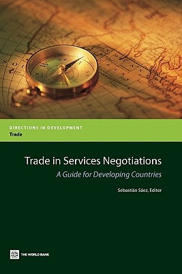 Trade in Services Negotiations: A Guide for Developing Countries by Saez, Sebastian